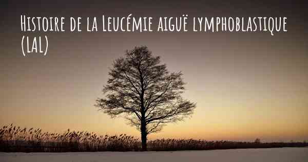 Histoire de la Leucémie aiguë lymphoblastique (LAL)