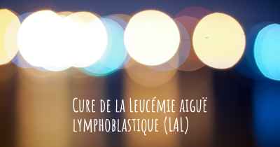 Cure de la Leucémie aiguë lymphoblastique (LAL)