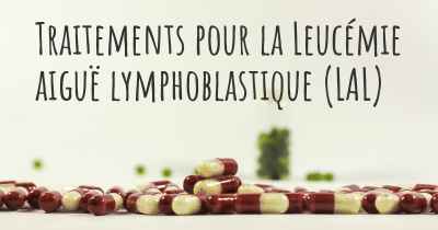 Traitements pour la Leucémie aiguë lymphoblastique (LAL)