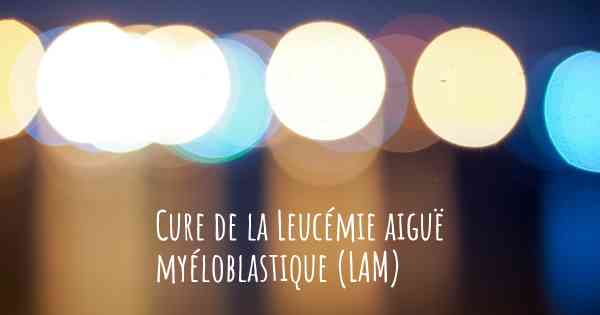 Cure de la Leucémie aiguë myéloblastique (LAM)