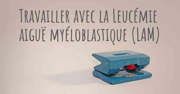 Travailler avec la Leucémie aiguë myéloblastique (LAM)