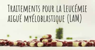 Traitements pour la Leucémie aiguë myéloblastique (LAM)