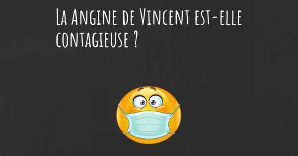 La Angine de Vincent est-elle contagieuse ?