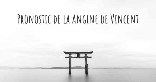 Pronostic de la Angine de Vincent