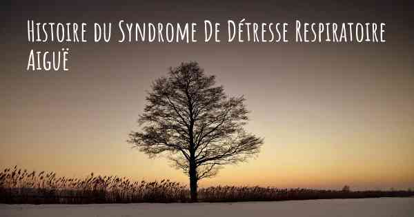 Histoire du Syndrome De Détresse Respiratoire Aiguë