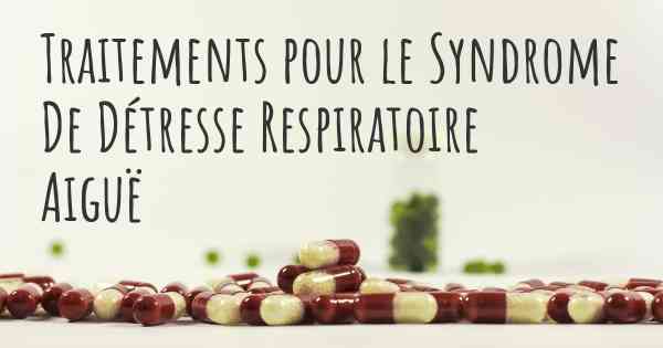 Traitements pour le Syndrome De Détresse Respiratoire Aiguë