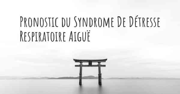 Pronostic du Syndrome De Détresse Respiratoire Aiguë