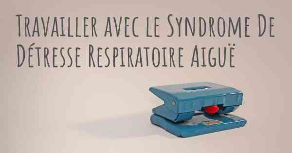 Travailler avec le Syndrome De Détresse Respiratoire Aiguë