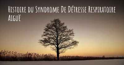 Histoire du Syndrome De Détresse Respiratoire Aiguë