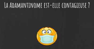 La Adamantinome est-elle contagieuse ?