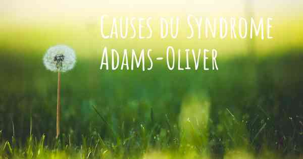 Causes du Syndrome Adams-Oliver
