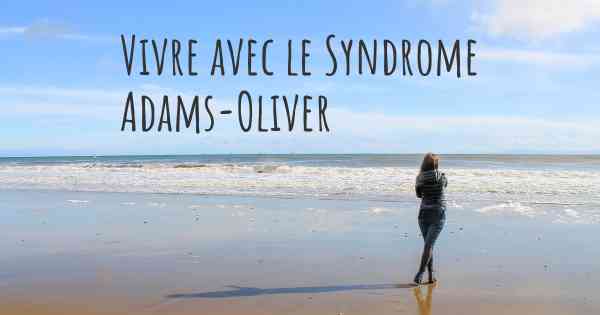 Vivre avec le Syndrome Adams-Oliver
