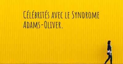 Célébrités avec le Syndrome Adams-Oliver. 
