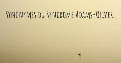 Synonymes du Syndrome Adams-Oliver. 