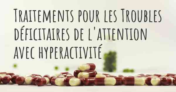 Traitements pour les Troubles déficitaires de l'attention avec hyperactivité