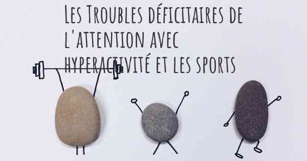 Les Troubles déficitaires de l'attention avec hyperactivité et les sports