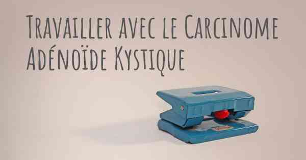 Travailler avec le Carcinome Adénoïde Kystique