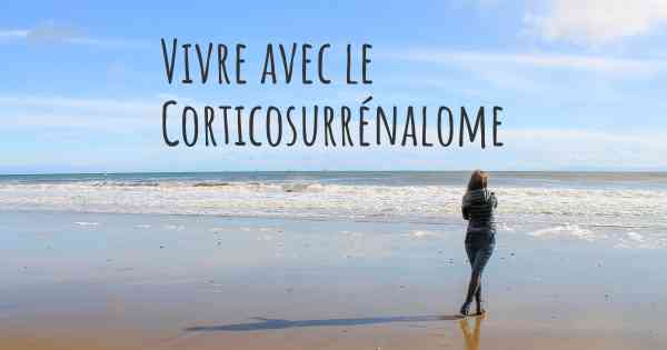 Vivre avec le Corticosurrénalome