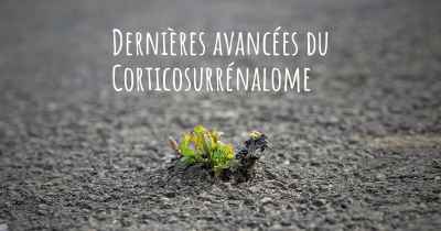 Dernières avancées du Corticosurrénalome