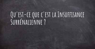 Qu'est-ce que c'est la Insuffisance Surrénalienne ?