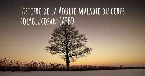 Histoire de la Adulte maladie du corps polyglucosan (APBD