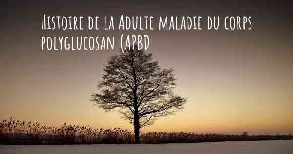 Histoire de la Adulte maladie du corps polyglucosan (APBD