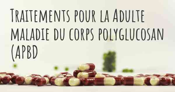 Traitements pour la Adulte maladie du corps polyglucosan (APBD