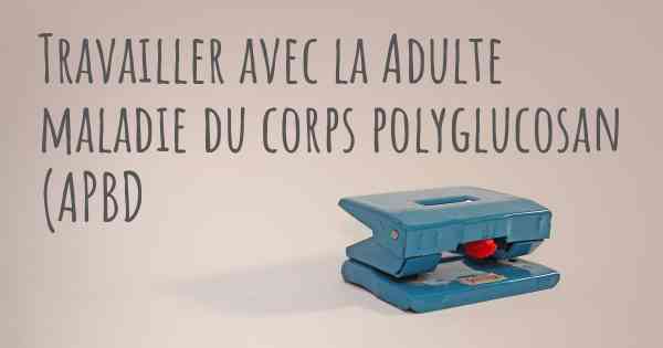 Travailler avec la Adulte maladie du corps polyglucosan (APBD