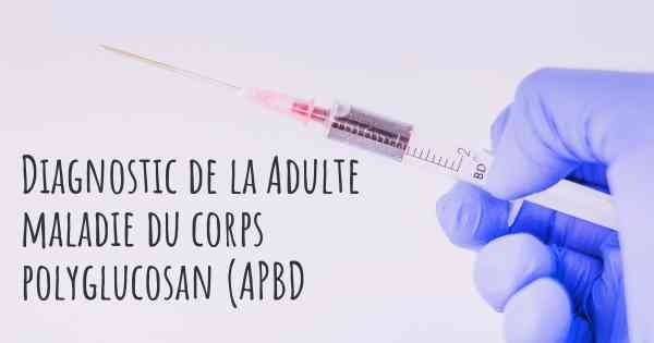 Diagnostic de la Adulte maladie du corps polyglucosan (APBD