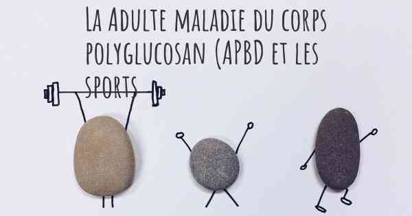 La Adulte maladie du corps polyglucosan (APBD et les sports