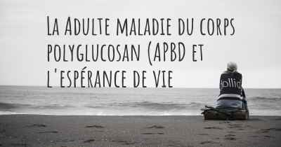 La Adulte maladie du corps polyglucosan (APBD et l'espérance de vie