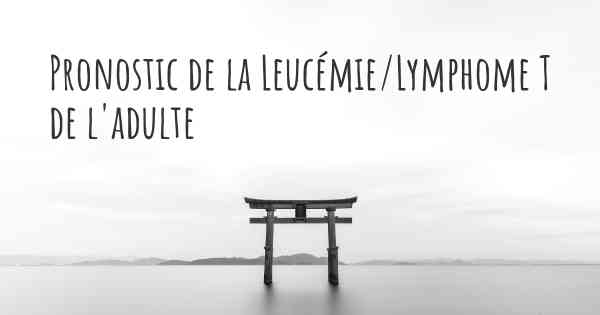 Pronostic de la Leucémie/Lymphome T de l'adulte