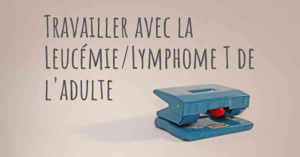 Travailler avec la Leucémie/Lymphome T de l'adulte