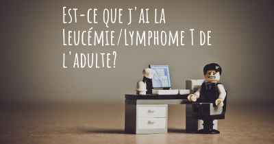 Est-ce que j'ai la Leucémie/Lymphome T de l'adulte?