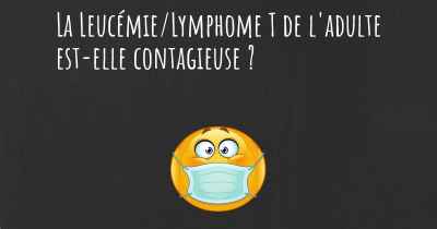 La Leucémie/Lymphome T de l'adulte est-elle contagieuse ?