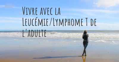 Vivre avec la Leucémie/Lymphome T de l'adulte