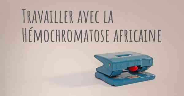 Travailler avec la Hémochromatose africaine