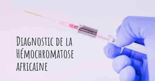 Diagnostic de la Hémochromatose africaine