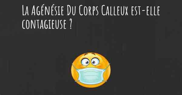 La Agénésie Du Corps Calleux est-elle contagieuse ?