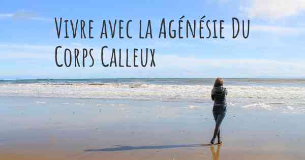 Vivre avec la Agénésie Du Corps Calleux