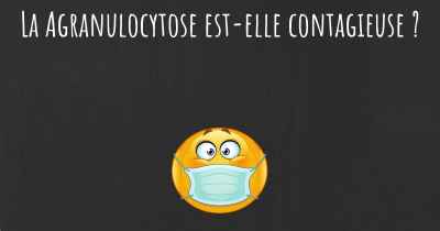 La Agranulocytose est-elle contagieuse ?