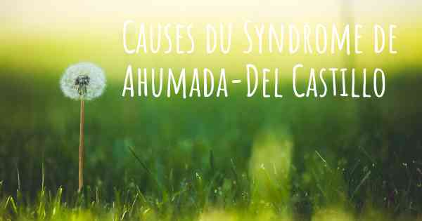 Causes du Syndrome de Ahumada-Del Castillo