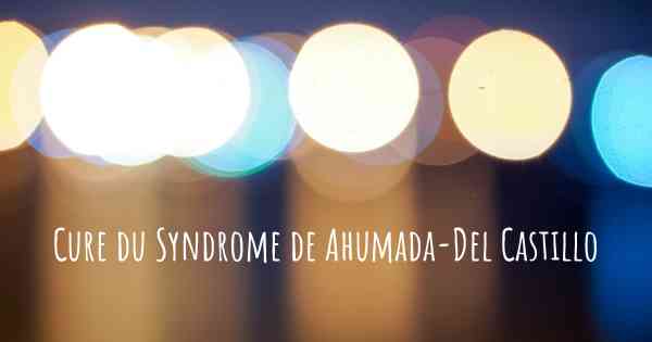Cure du Syndrome de Ahumada-Del Castillo
