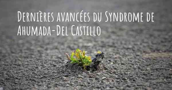 Dernières avancées du Syndrome de Ahumada-Del Castillo
