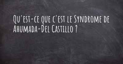 Qu'est-ce que c'est le Syndrome de Ahumada-Del Castillo ?