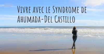 Vivre avec le Syndrome de Ahumada-Del Castillo