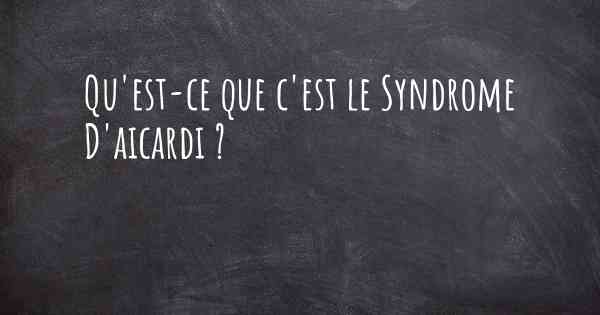 Qu'est-ce que c'est le Syndrome D'aicardi ?