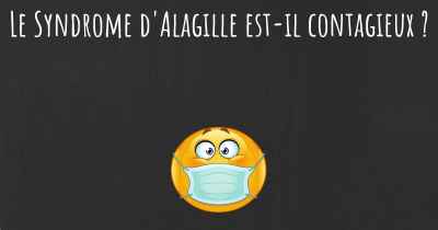 Le Syndrome d'Alagille est-il contagieux ?