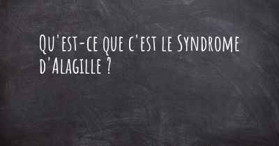 Qu'est-ce que c'est le Syndrome d'Alagille ?