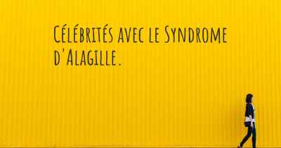 Célébrités avec le Syndrome d'Alagille. 